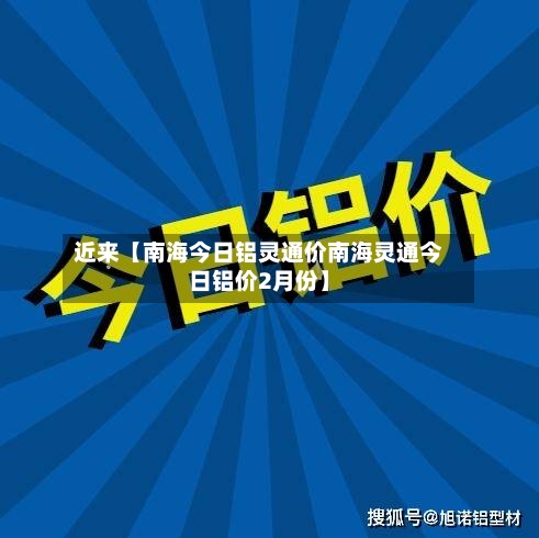 近来【南海今日铝灵通价南海灵通今日铝价2月份】-第3张图片