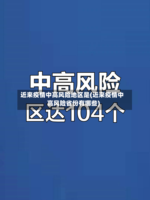 近来疫情中高风险地区是(近来疫情中高风险省份有哪些)