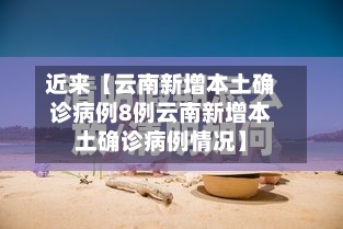近来【云南新增本土确诊病例8例云南新增本土确诊病例情况】-第2张图片