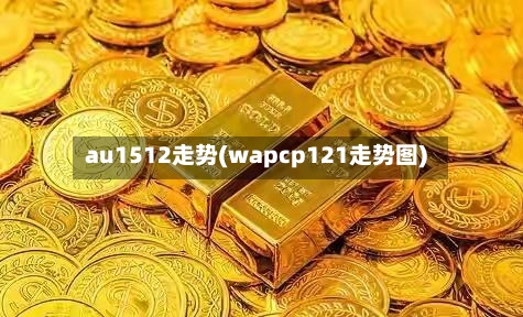 au1512走势(wapcp121走势图)-第2张图片