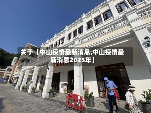 关于【中山疫情最新消息,中山疫情最新消息2025年】-第2张图片
