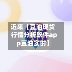 近来【豆油现货行情分析软件app豆油实时】-第2张图片