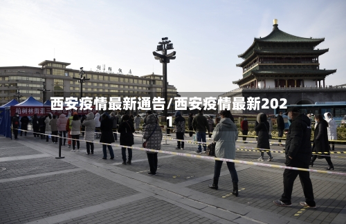 西安疫情最新通告/西安疫情最新2021