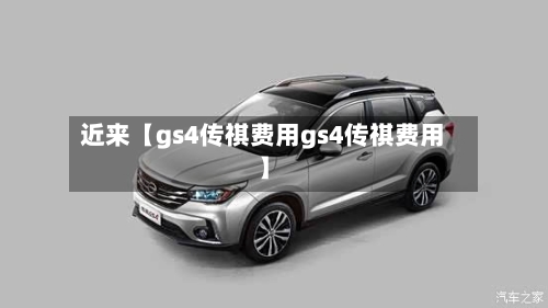 近来【gs4传祺费用gs4传祺费用】