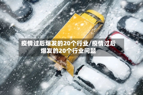 疫情过后爆发的20个行业/疫情过后爆发的20个行业问题