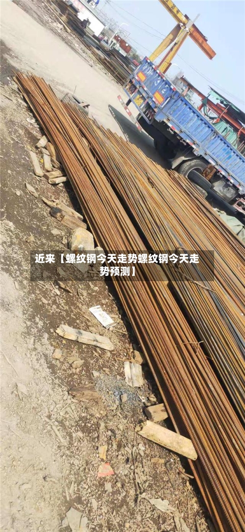 近来【螺纹钢今天走势螺纹钢今天走势预测】-第2张图片