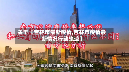 关于【吉林市最新疫情,吉林市疫情最新情况行动轨迹】