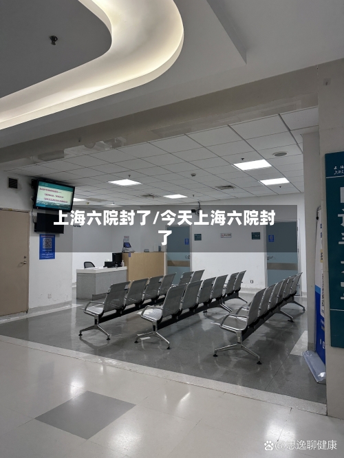 上海六院封了/今天上海六院封了-第2张图片