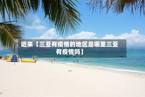 近来【三亚有疫情的地区是哪里三亚有疫情吗】