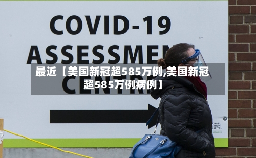 最近【美国新冠超585万例,美国新冠超585万例病例】-第3张图片