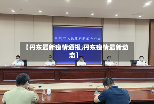 【丹东最新疫情通报,丹东疫情最新动态】-第2张图片