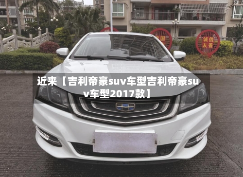 近来【吉利帝豪suv车型吉利帝豪suv车型2017款】