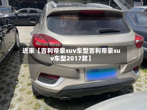 近来【吉利帝豪suv车型吉利帝豪suv车型2017款】-第2张图片