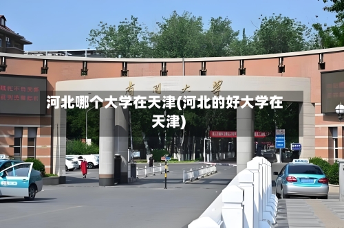 河北哪个大学在天津(河北的好大学在天津)-第2张图片