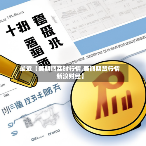 最近【美期铜实时行情,美铜期货行情新浪财经】-第2张图片