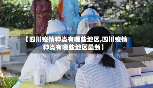 【四川疫情种类有哪些地区,四川疫情种类有哪些地区最新】-第3张图片