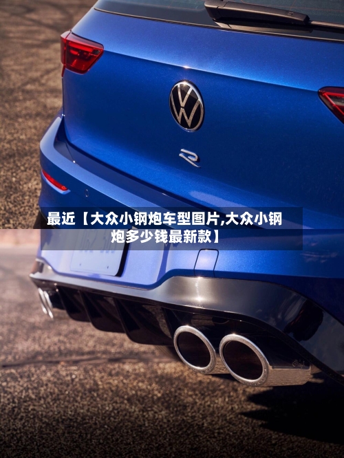 最近【大众小钢炮车型图片,大众小钢炮多少钱最新款】