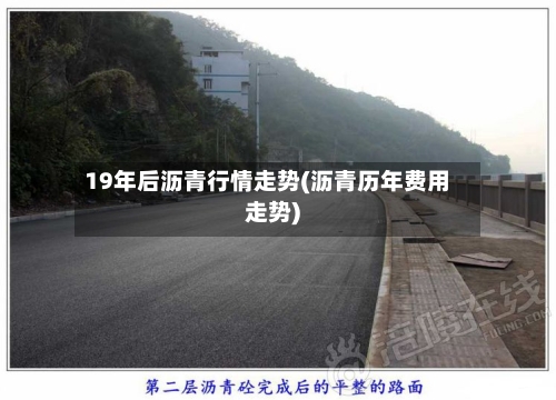 19年后沥青行情走势(沥青历年费用走势)