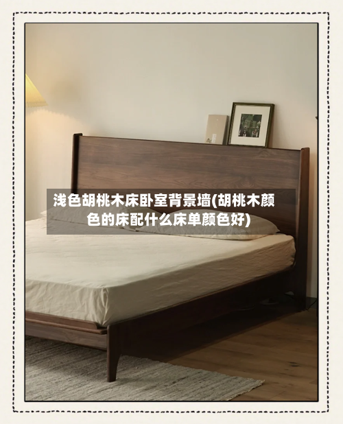 浅色胡桃木床卧室背景墙(胡桃木颜色的床配什么床单颜色好)-第3张图片