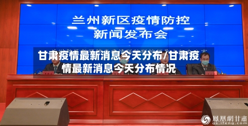 甘肃疫情最新消息今天分布/甘肃疫情最新消息今天分布情况-第2张图片