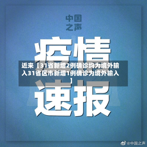 近来【31省新增2例确诊均为境外输入31省区市新增1例确诊为境外输入】