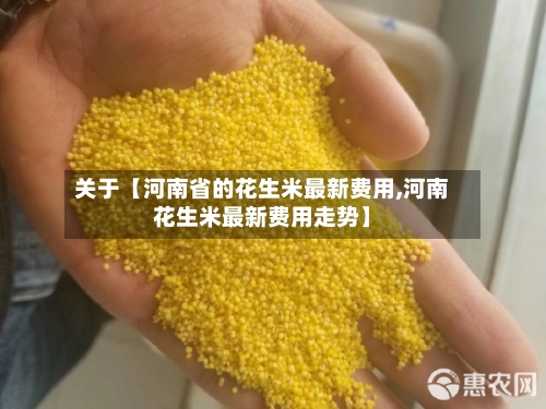关于【河南省的花生米最新费用,河南花生米最新费用走势】-第2张图片