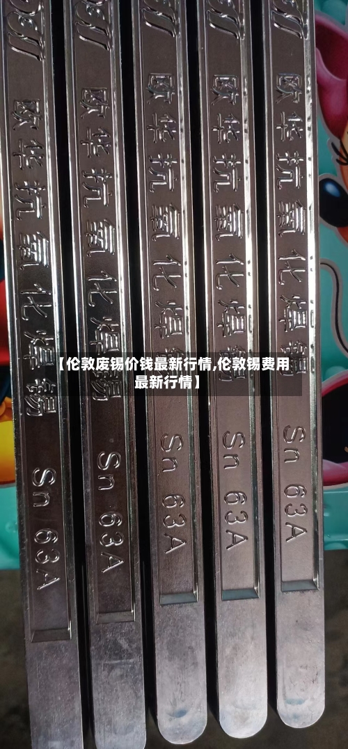 【伦敦废锡价钱最新行情,伦敦锡费用最新行情】