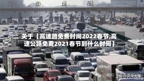 关于【高速路免费时间2022春节,高速公路免费2021春节到什么时间】-第2张图片