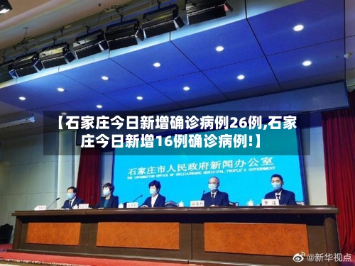 【石家庄今日新增确诊病例26例,石家庄今日新增16例确诊病例!】