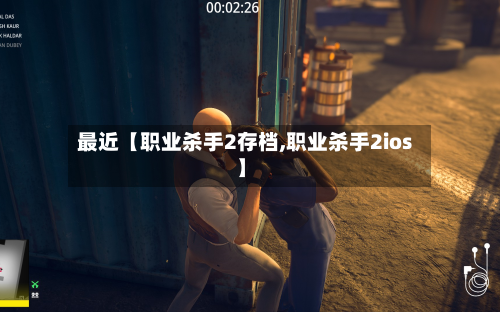 最近【职业杀手2存档,职业杀手2ios】