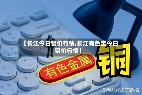 【长江今日铝价行情,长江有色宝今日铝价行情】-第2张图片