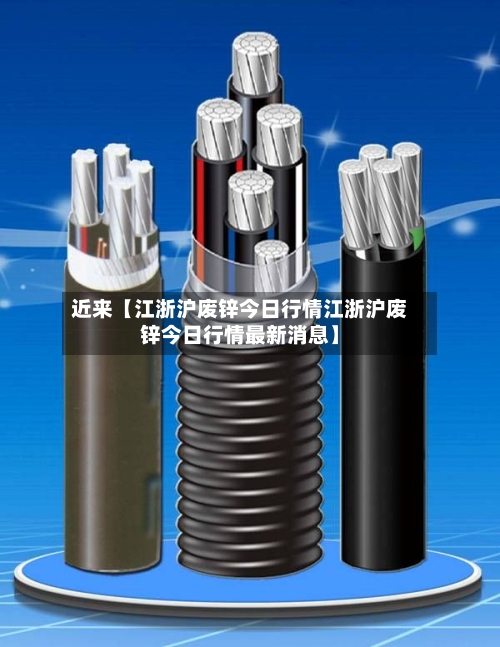 近来【江浙沪废锌今日行情江浙沪废锌今日行情最新消息】-第2张图片