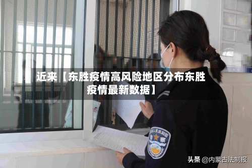近来【东胜疫情高风险地区分布东胜疫情最新数据】