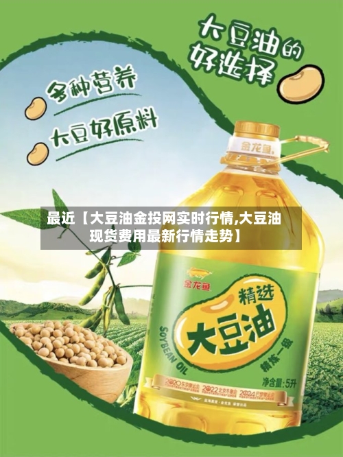 最近【大豆油金投网实时行情,大豆油现货费用最新行情走势】
