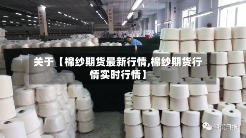 关于【棉纱期货最新行情,棉纱期货行情实时行情】-第3张图片