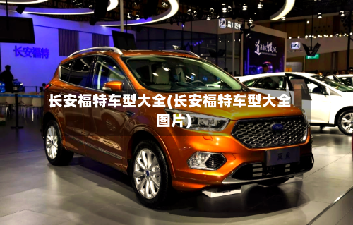 长安福特车型大全(长安福特车型大全图片)-第2张图片