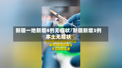 新疆一地新增4例无症状/新疆新增3例本土无症状