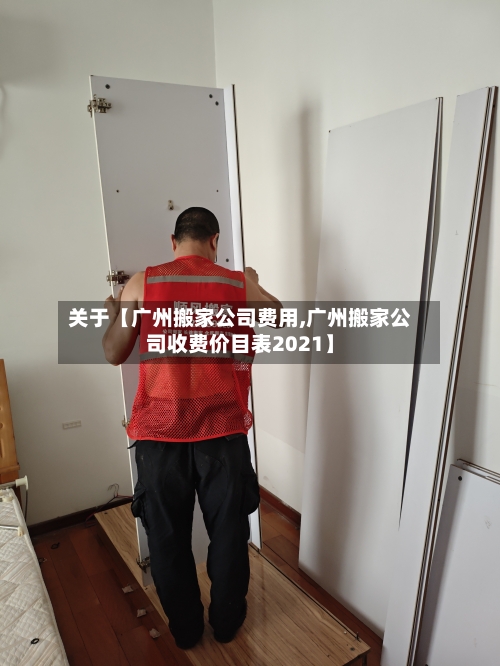 关于【广州搬家公司费用,广州搬家公司收费价目表2021】