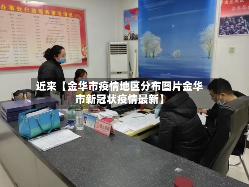 近来【金华市疫情地区分布图片金华市新冠状疫情最新】-第3张图片