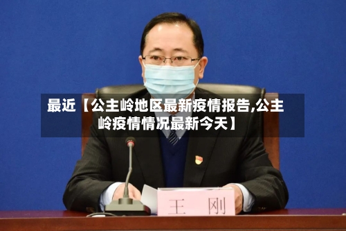 最近【公主岭地区最新疫情报告,公主岭疫情情况最新今天】