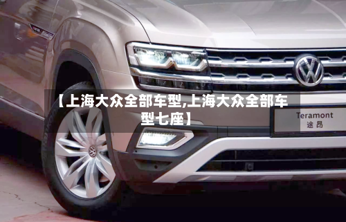 【上海大众全部车型,上海大众全部车型七座】