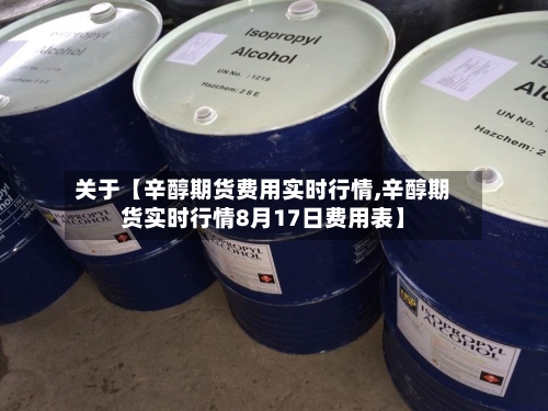 关于【辛醇期货费用实时行情,辛醇期货实时行情8月17日费用表】