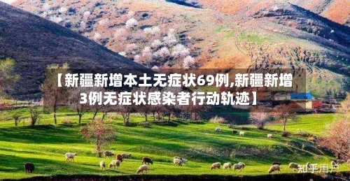 【新疆新增本土无症状69例,新疆新增3例无症状感染者行动轨迹】-第2张图片