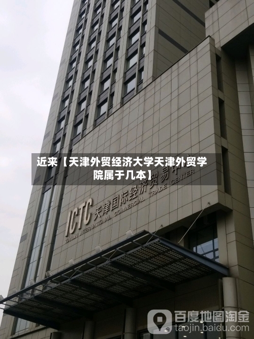 近来【天津外贸经济大学天津外贸学院属于几本】-第2张图片