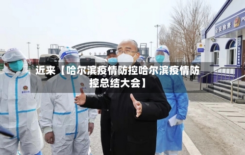 近来【哈尔滨疫情防控哈尔滨疫情防控总结大会】-第2张图片