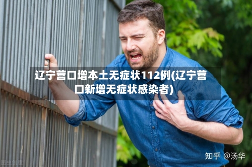 辽宁营口增本土无症状112例(辽宁营口新增无症状感染者)