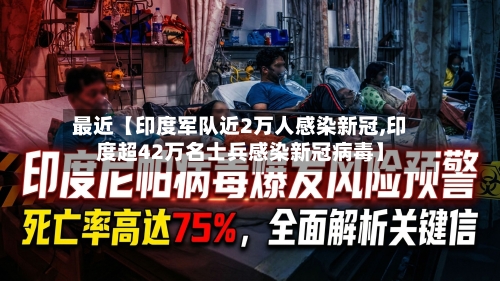 最近【印度军队近2万人感染新冠,印度超42万名士兵感染新冠病毒】-第2张图片