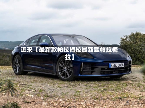 近来【最新款帕拉梅拉最新款帕拉梅拉】-第2张图片