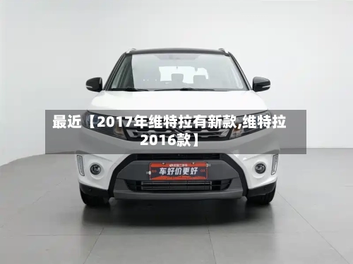 最近【2017年维特拉有新款,维特拉2016款】