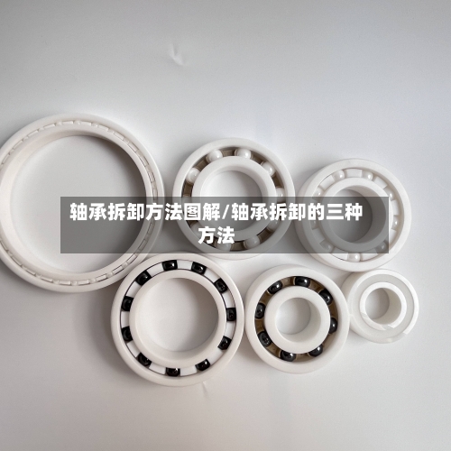 轴承拆卸方法图解/轴承拆卸的三种方法-第3张图片